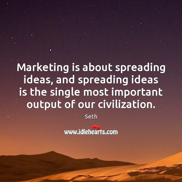 Marketing is about spreading ideas, and spreading ideas is the single most Marketing Quotes Image