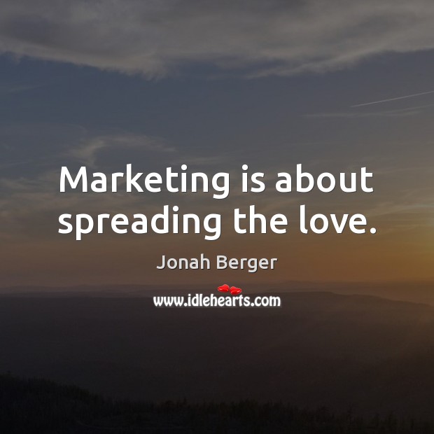 Marketing is about spreading the love. Marketing Quotes Image