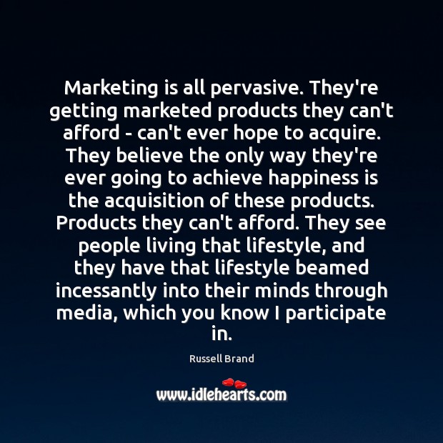 Marketing is all pervasive. They’re getting marketed products they can’t afford – Marketing Quotes Image