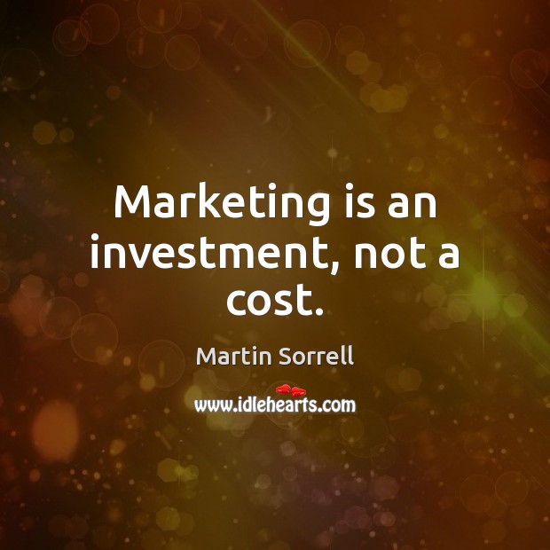 Marketing is an investment, not a cost. Investment Quotes Image