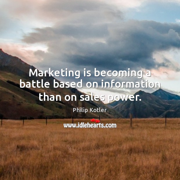 Marketing is becoming a battle based on information than on sales power. Marketing Quotes Image