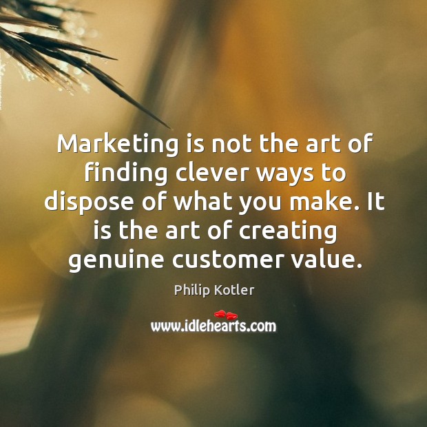 Marketing is not the art of finding clever ways to dispose of Clever Quotes Image