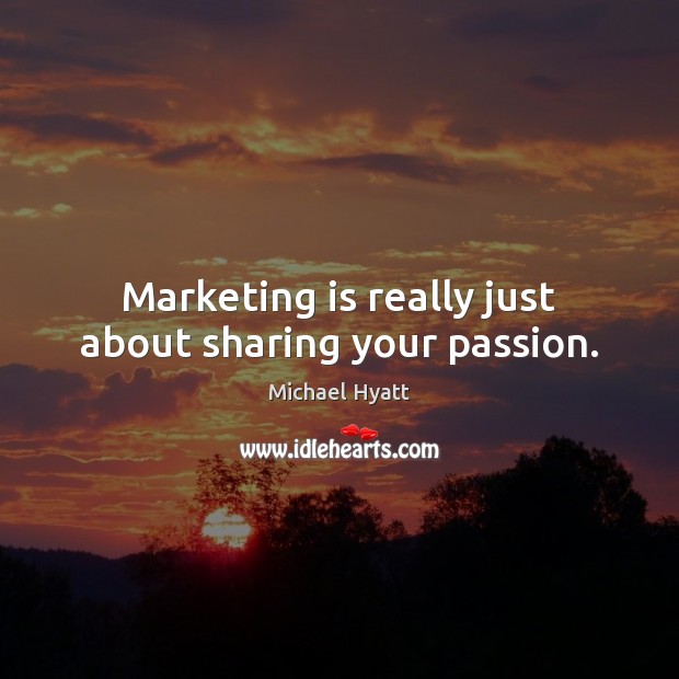 Marketing is really just about sharing your passion. Marketing Quotes Image