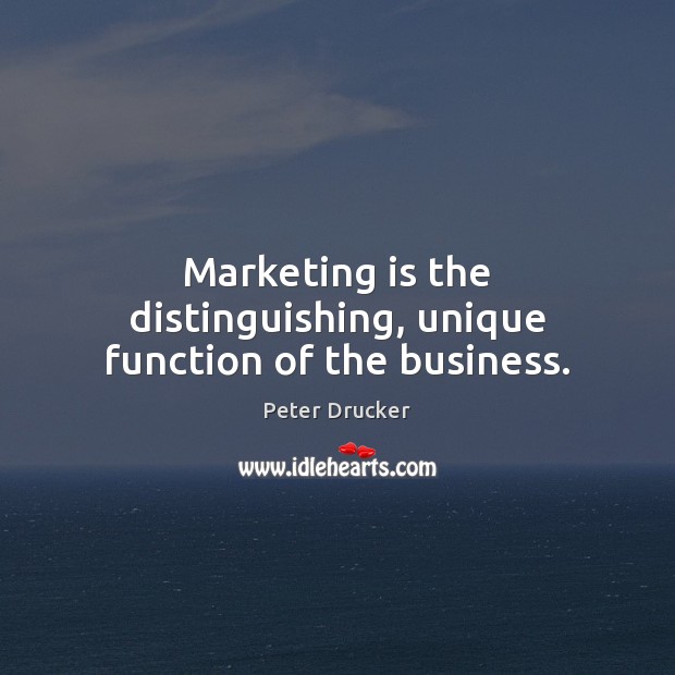 Marketing is the distinguishing, unique function of the business. Marketing Quotes Image