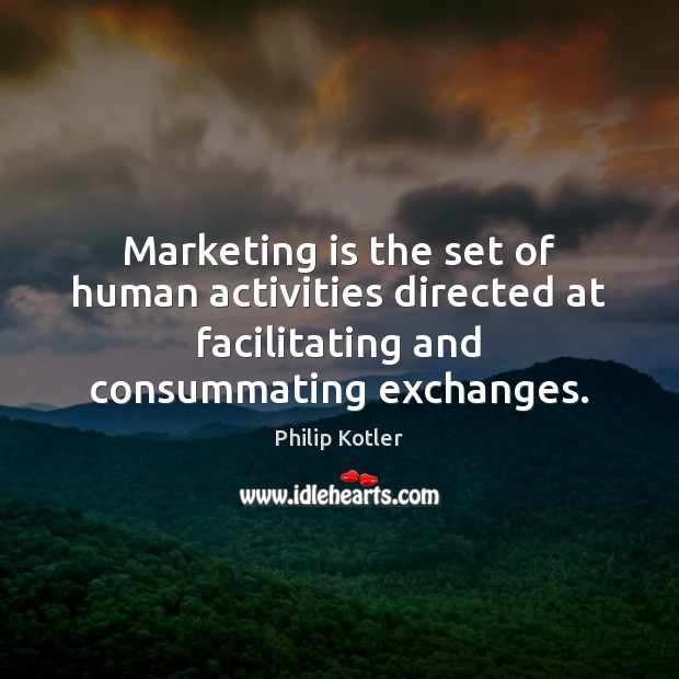 Marketing is the set of human activities directed at facilitating and consummating Philip Kotler Picture Quote