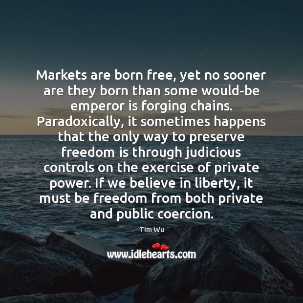 Markets are born free, yet no sooner are they born than some Freedom Quotes Image