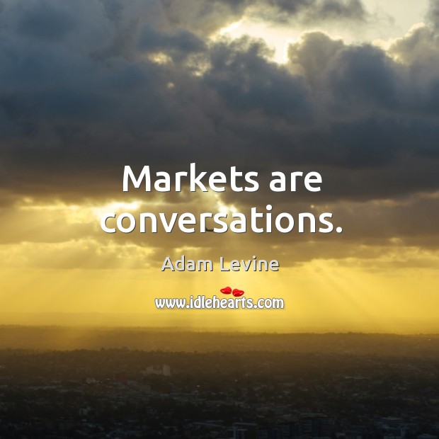 Markets are conversations. Adam Levine Picture Quote