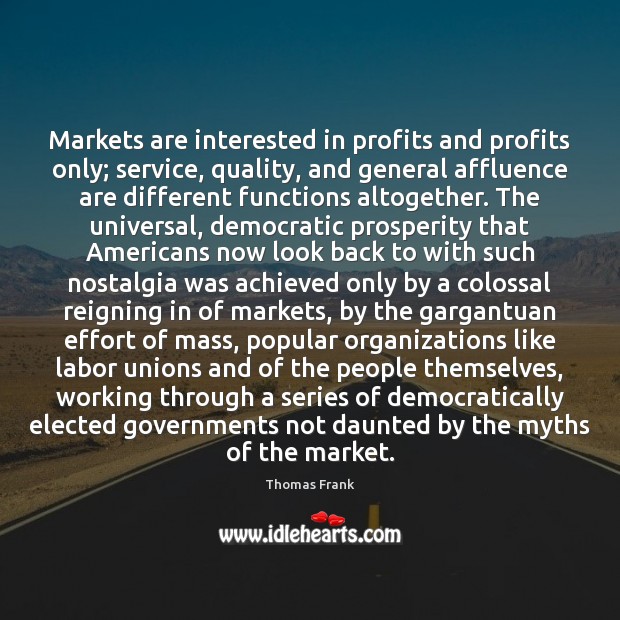 Markets are interested in profits and profits only; service, quality, and general Thomas Frank Picture Quote