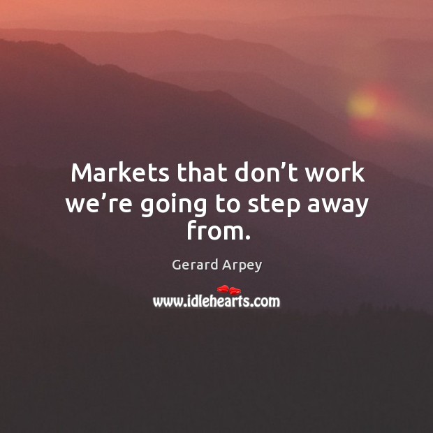 Markets that don’t work we’re going to step away from. Image