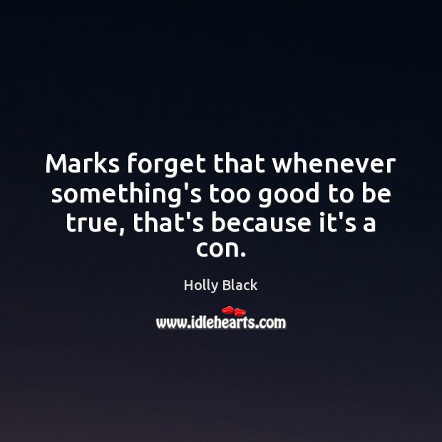 Marks forget that whenever something’s too good to be true, that’s because it’s a con. Holly Black Picture Quote
