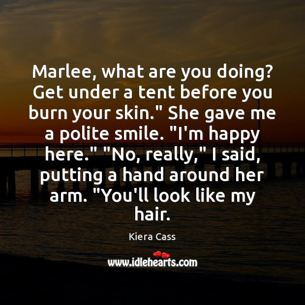 Marlee, what are you doing? Get under a tent before you burn Kiera Cass Picture Quote
