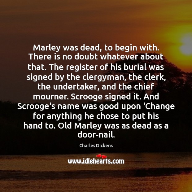 Marley was dead, to begin with. There is no doubt whatever about Charles Dickens Picture Quote