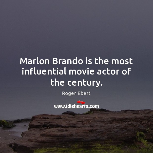 Marlon Brando is the most influential movie actor of the century. Roger Ebert Picture Quote
