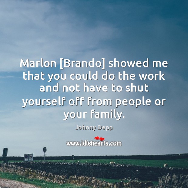 Marlon [Brando] showed me that you could do the work and not Johnny Depp Picture Quote