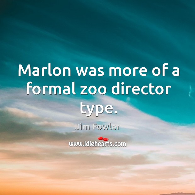 Marlon was more of a formal zoo director type. Jim Fowler Picture Quote