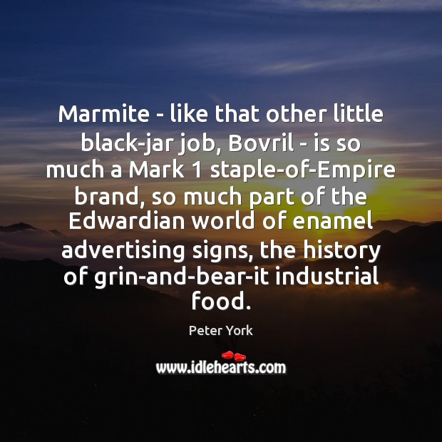Marmite – like that other little black-jar job, Bovril – is so Peter York Picture Quote