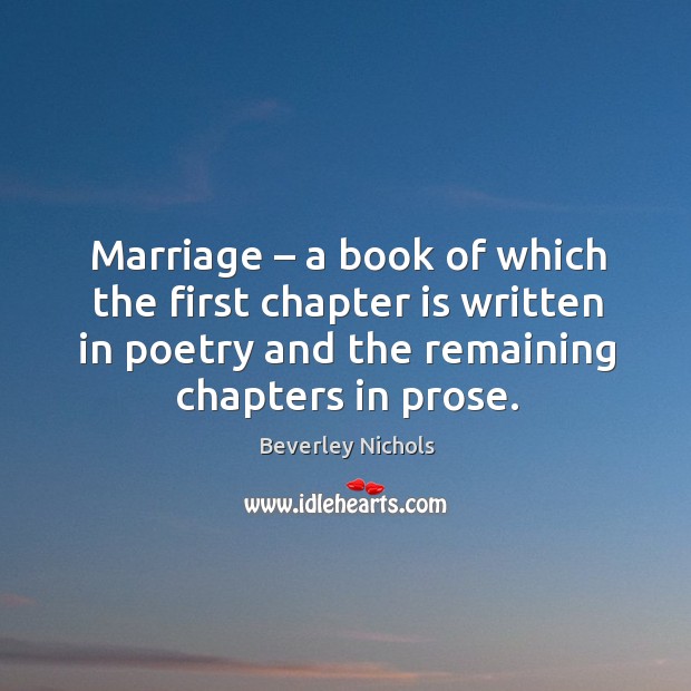 Marriage – a book of which the first chapter is written in poetry and the remaining chapters in prose. Beverley Nichols Picture Quote