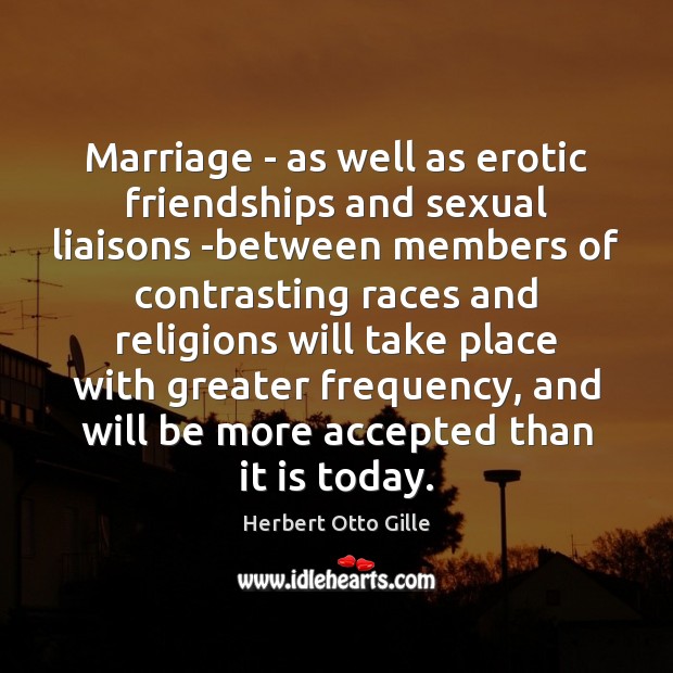 Marriage – as well as erotic friendships and sexual liaisons -between members 