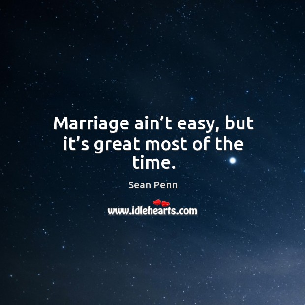 Marriage ain’t easy, but it’s great most of the time. Sean Penn Picture Quote