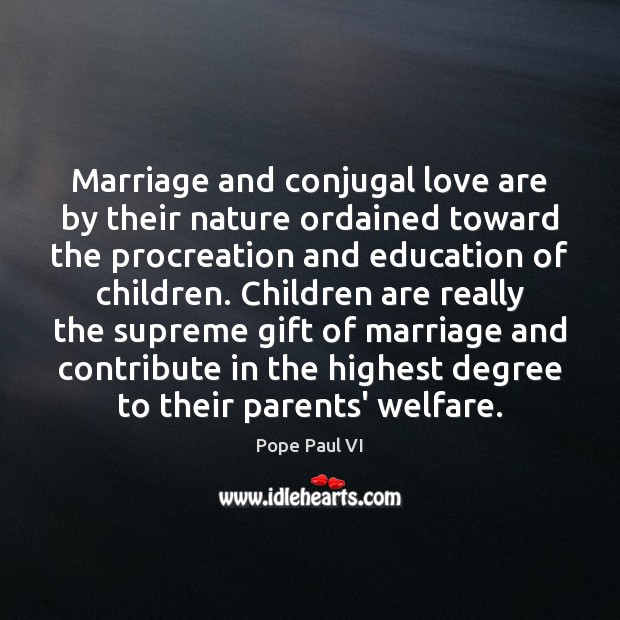 Marriage and conjugal love are by their nature ordained toward the procreation Pope Paul VI Picture Quote