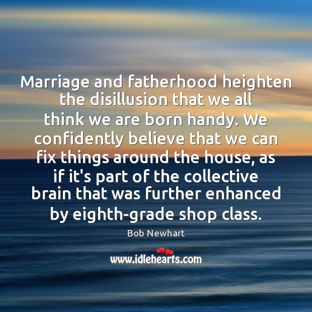Marriage and fatherhood heighten the disillusion that we all think we are Image