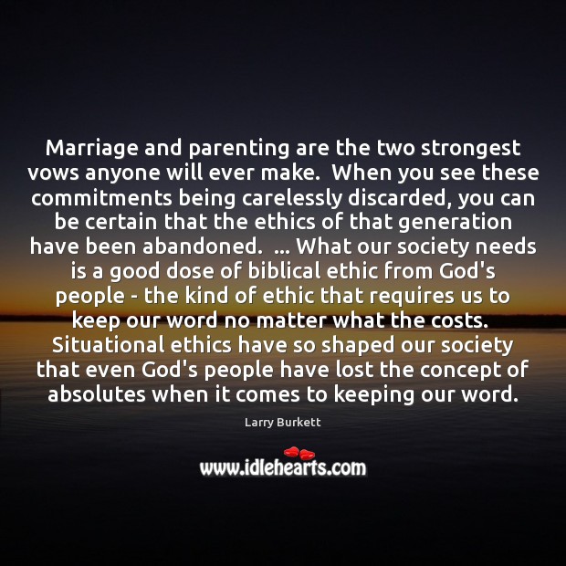 Marriage and parenting are the two strongest vows anyone will ever make. Larry Burkett Picture Quote