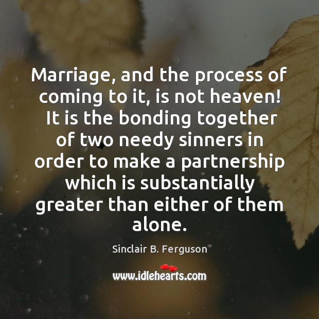 Marriage, and the process of coming to it, is not heaven!  It Sinclair B. Ferguson Picture Quote