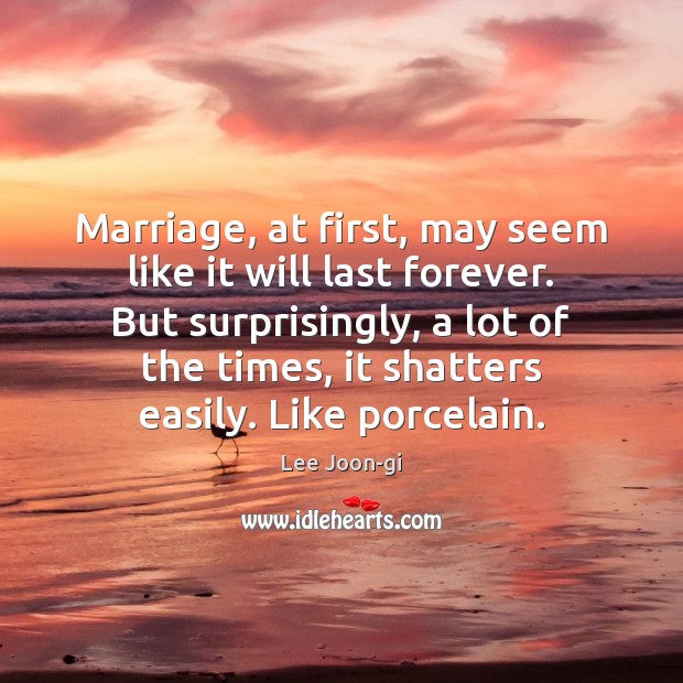 Marriage, at first, may seem like it will last forever. But surprisingly, Lee Joon-gi Picture Quote