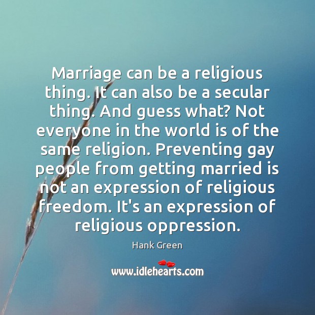 Marriage can be a religious thing. It can also be a secular Hank Green Picture Quote