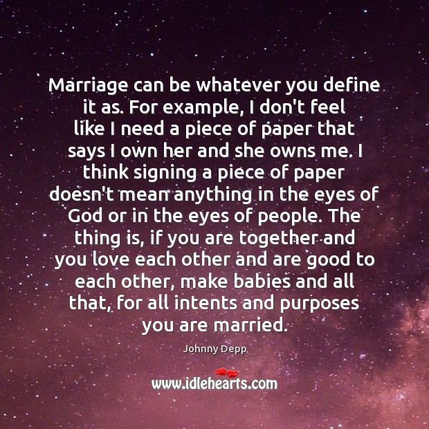 Marriage can be whatever you define it as. For example, I don’t Johnny Depp Picture Quote