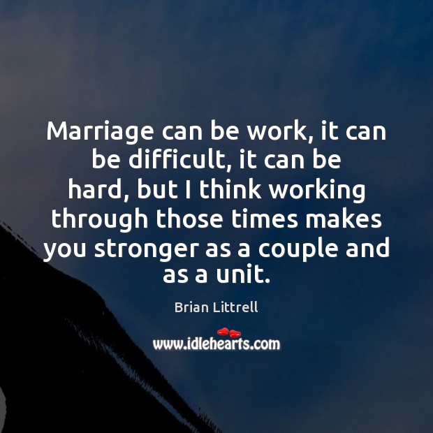 Marriage can be work, it can be difficult, it can be hard, Brian Littrell Picture Quote