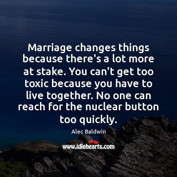 Marriage changes things because there’s a lot more at stake. You can’t Toxic Quotes Image