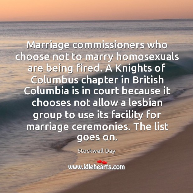 Marriage commissioners who choose not to marry homosexuals are being fired. Stockwell Day Picture Quote