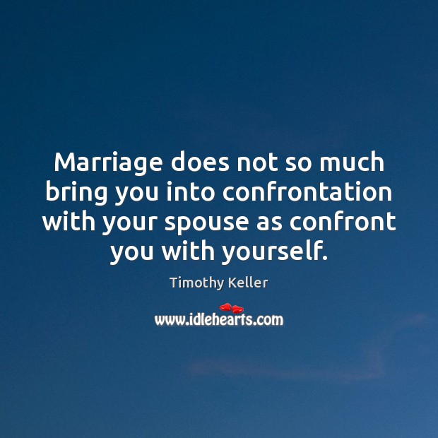 Marriage does not so much bring you into confrontation with your spouse Timothy Keller Picture Quote