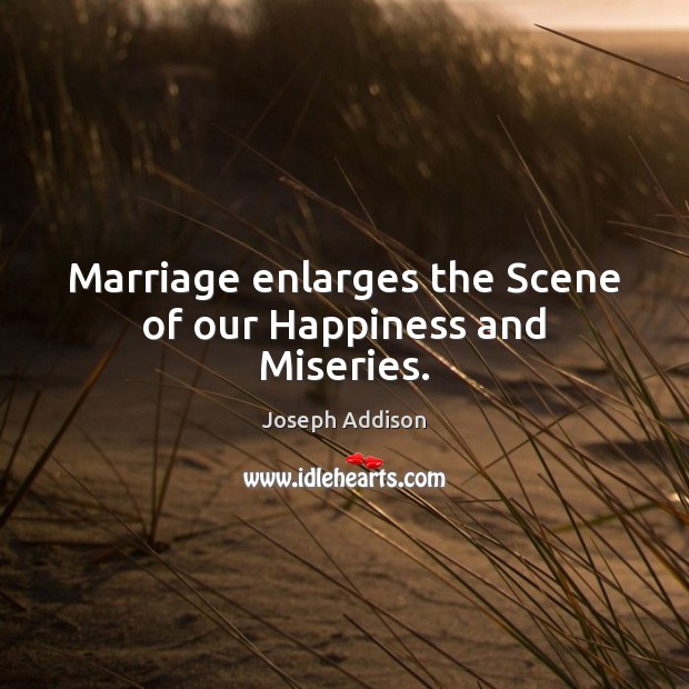 Marriage enlarges the Scene of our Happiness and Miseries. Image