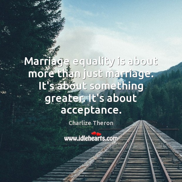 Marriage equality is about more than just marriage. It’s about something greater. Equality Quotes Image