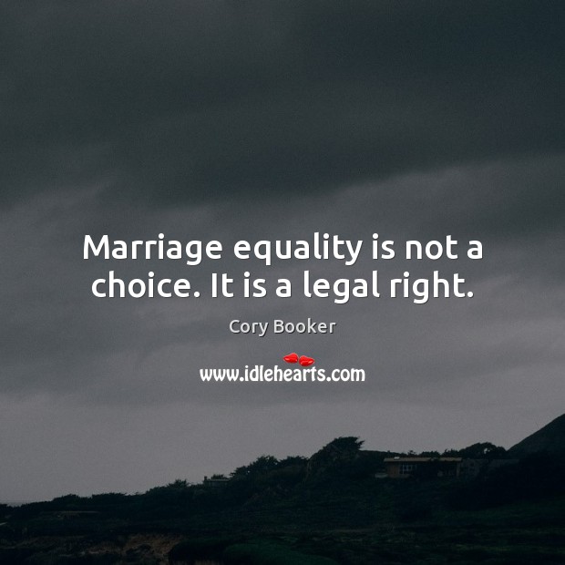 Marriage equality is not a choice. It is a legal right. Cory Booker Picture Quote