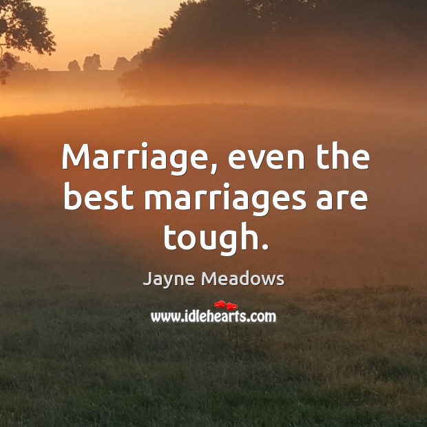 Marriage, even the best marriages are tough. Jayne Meadows Picture Quote