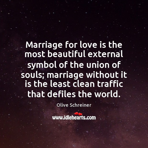 Marriage for love is the most beautiful external symbol of the union Olive Schreiner Picture Quote