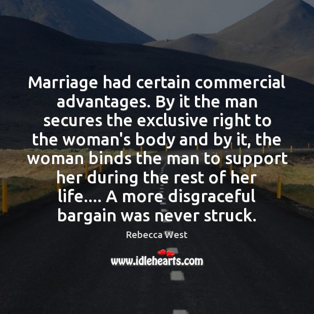 Marriage had certain commercial advantages. By it the man secures the exclusive Rebecca West Picture Quote