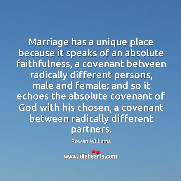 Marriage has a unique place because it speaks of an absolute faithfulness, Rowan Williams Picture Quote
