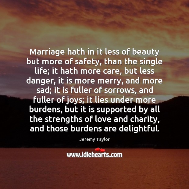 Marriage hath in it less of beauty but more of safety, than Jeremy Taylor Picture Quote