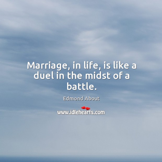 Marriage, in life, is like a duel in the midst of a battle. Image