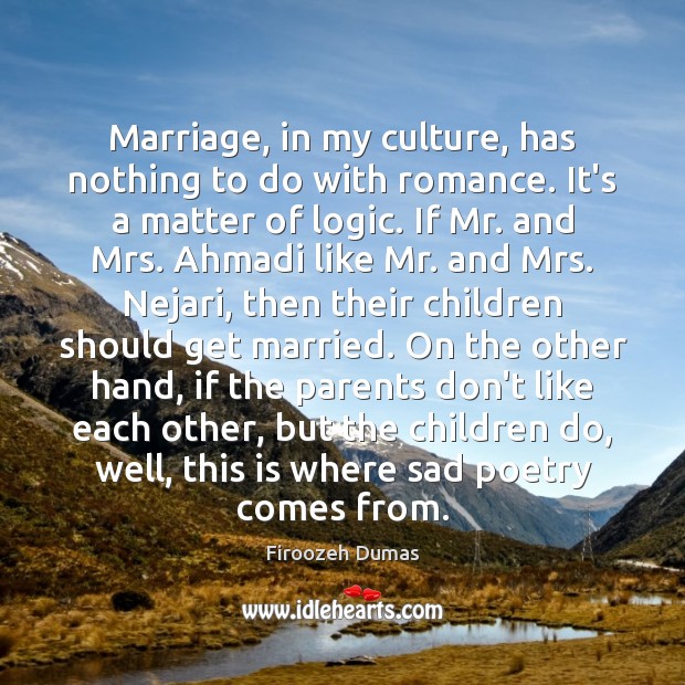 Marriage, in my culture, has nothing to do with romance. It’s a Firoozeh Dumas Picture Quote