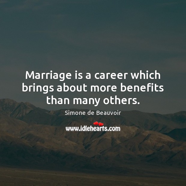 Marriage is a career which brings about more benefits than many others. Simone de Beauvoir Picture Quote