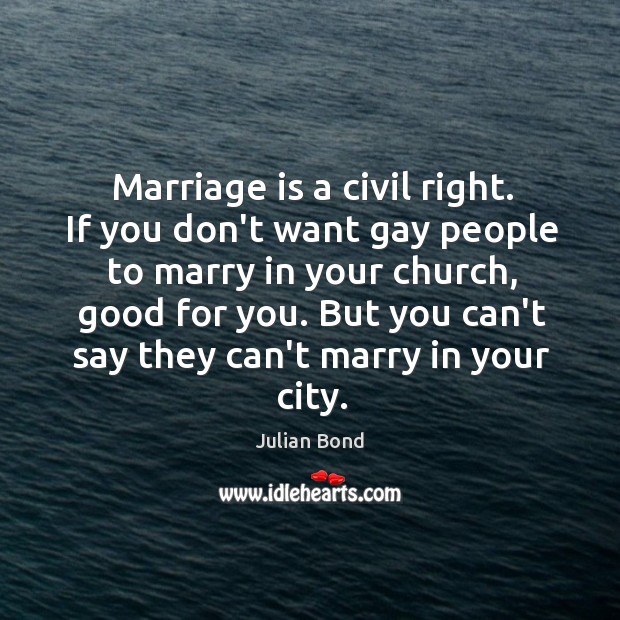 Marriage is a civil right. If you don’t want gay people to Julian Bond Picture Quote