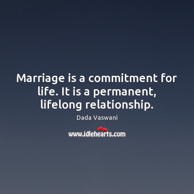 Marriage is a commitment for life. It is a permanent, lifelong relationship. Dada Vaswani Picture Quote