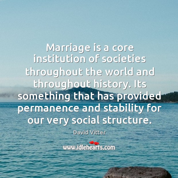 Marriage is a core institution of societies throughout the world and throughout David Vitter Picture Quote