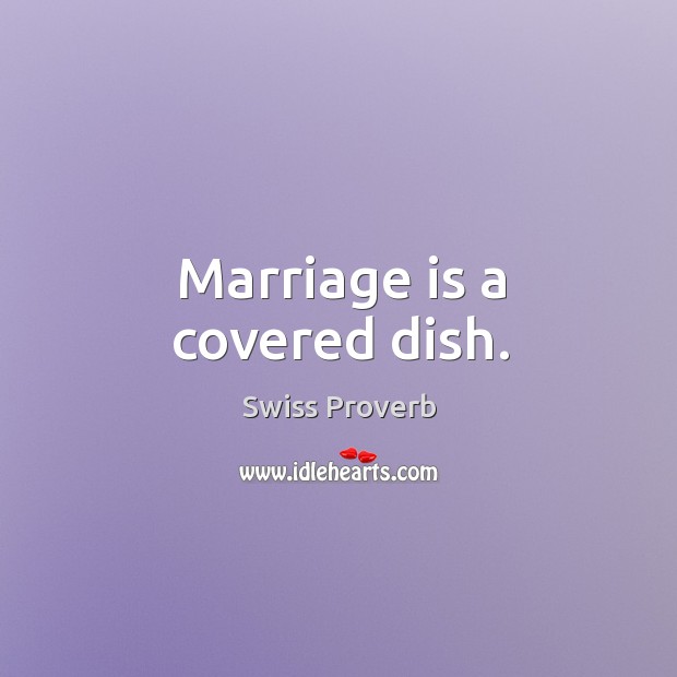 Marriage is a covered dish. Swiss Proverbs Image
