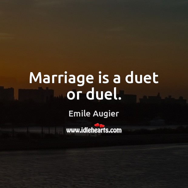 Marriage is a duet or duel. Image